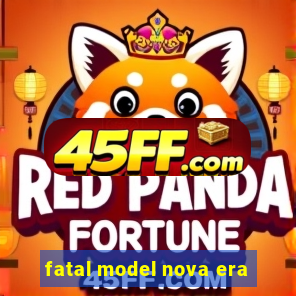 fatal model nova era